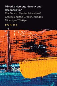 bokomslag Minority Memory, Identity, and Reconciliation: The Turkish Muslim Minority of Greece and the Greek Orthodox Minority of Türkiye