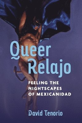 Queer Relajo: Feeling the Nightscapes of Mexicanidad 1