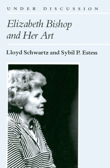 Lloyd Schwartz, Sybil P. Estess - Elizabeth Bishop and Her Art, Häftad
