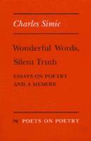 Charles Simic - Wonderful Words, Silent Truth, Häftad