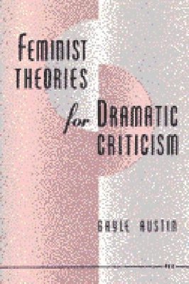 Feminist Theories for Dramatic Criticism 1