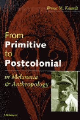 Bruce Knauft - From Primitive to Postcolonial in Melanesia and Anthropology, Häftad