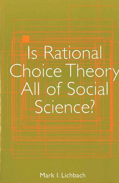Mark I. Lichbach - Is Rational Choice Theory All of Social Science?, Häftad