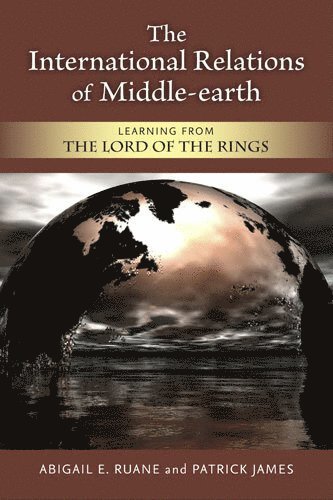 Patrick James, Abigail E. Ruane - International Relations of Middle-earth, Inbunden