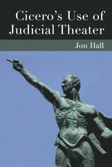 Cicero's Use of Judicial Theater – Jonathan Hall – Inbunden