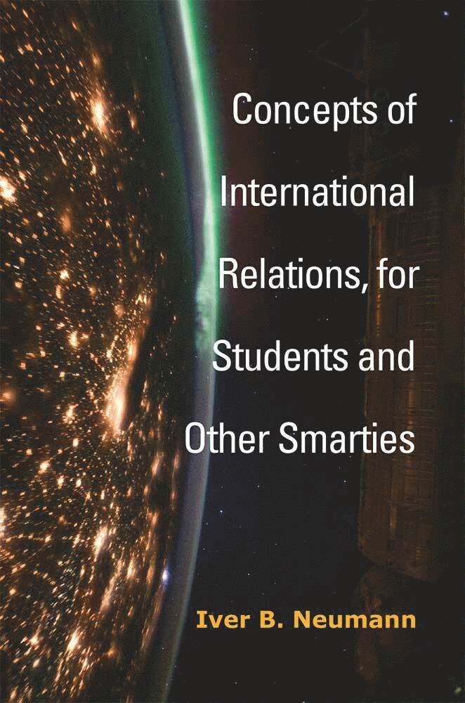 Iver B. Neumann - Concepts of International Relations, for Students and Other Smarties, Inbunden