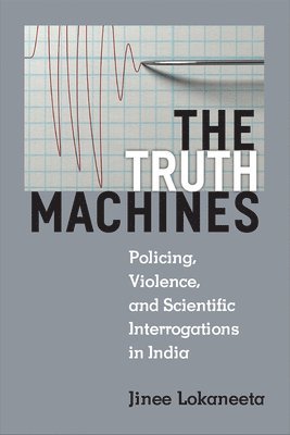 Jinee Lokaneeta - The Truth Machines: Policing, Violence, and Scientific Interrogations in India, Inbunden