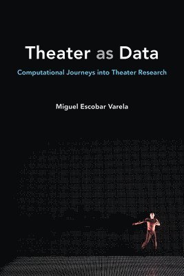 Miguel Escobar Varela - Theater as Data, Inbunden