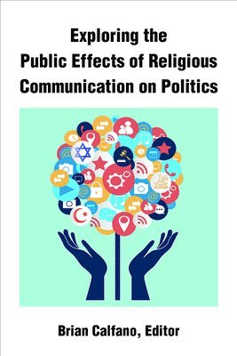 Brian Calfano - Exploring the Public Effects of Religious Communication on Politics, Inbunden