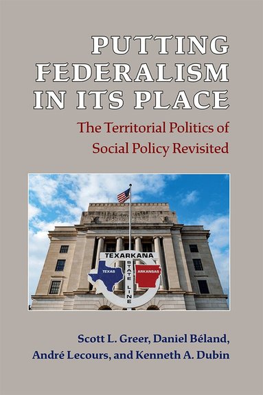 Scott L. Greer, Daniel Béland, André Lecours, Kenneth A Dubin - Putting Federalism in Its Place, Inbunden