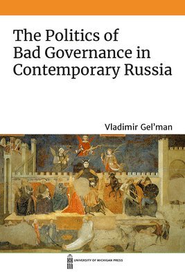 The Politics of Bad Governance in Contemporary Russia 1