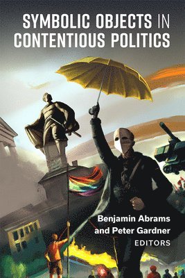 Benjamin Abrams, Peter Robert Gardner - Symbolic Objects in Contentious Politics, Inbunden
