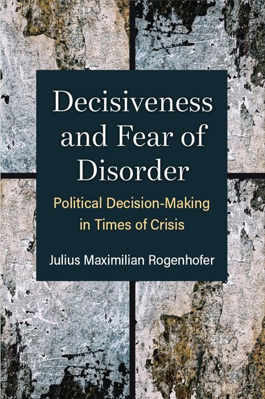 Julius Maximilian Rogenhofer - Decisiveness and Fear of Disorder, Inbunden
