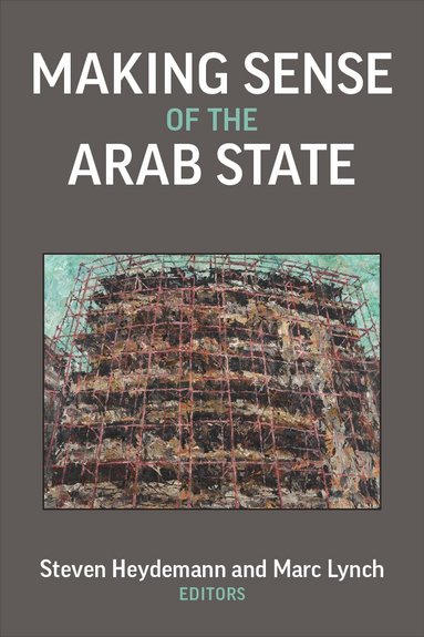 Steven Heydemann, Marc Lynch - Making Sense of the Arab State, Inbunden