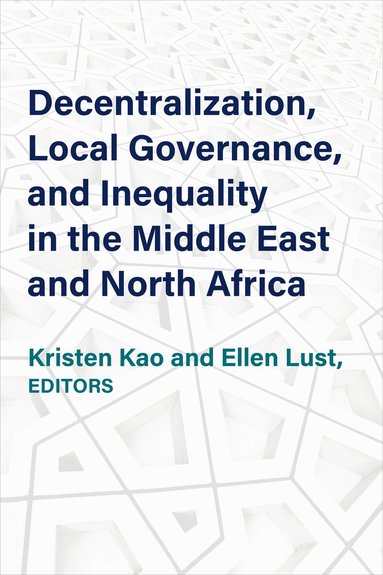 Kristen Kao, Ellen Lust - Decentralization, Local Governance, and Inequality in the Middle East and North Africa, Inbunden