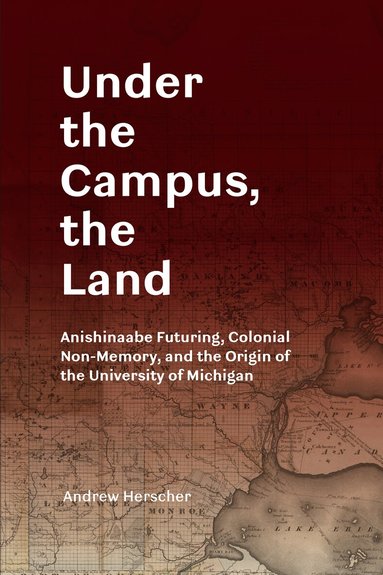 Andrew Herscher - Under the Campus, the Land, Inbunden