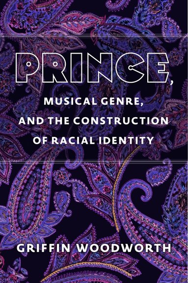 Griffin Woodworth - Prince, Musical Genre, and the Construction of Racial Identity, Inbunden