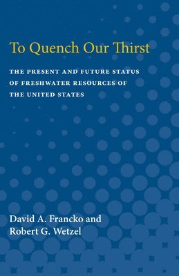 To Quench Our Thirst: The Present and Future Status of Freshwater Resources of the United States 1