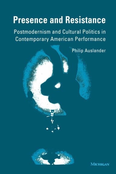 Philip Auslander - Presence and Resistance, Häftad