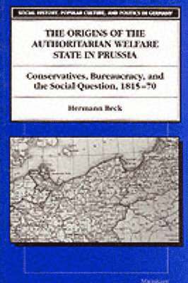 Hermann Beck - Origins of the Authoritarian Welfare State in Prussia, Häftad
