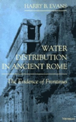 Harry B. Evans - Water Distribution in Ancient Rome, Häftad