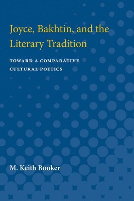 M. Keith Booker - Joyce, Bakhtin, and the Literary Tradition, Häftad
