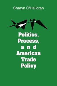 bokomslag Politics, Process and American Trade Policy