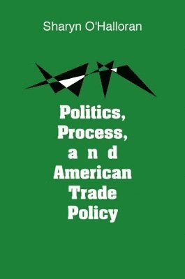 Sharyn O'Halloran - Politics, Process, and American Trade Policy, Inbunden