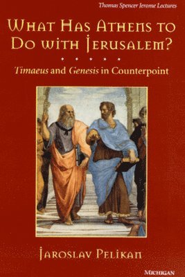 Jaroslav Pelikan - What Has Athens to Do with Jerusalem?, Inbunden