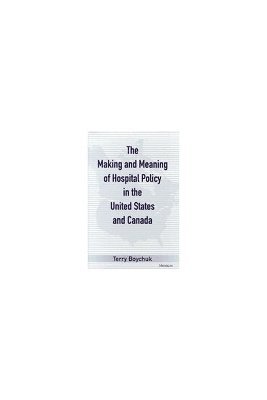 The Making and Meaning of Hospital Policy in the United States and Canada 1