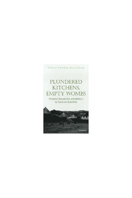 Pamela Lou Feldman-Savelsberg - Plundered Kitchens, Empty Wombs, Inbunden
