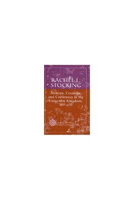 Bishops, Councils, and Consensus in the Visigothic Kingdom, 589-633 1