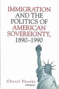 bokomslag Immigration and the Politics of American Sovereignty, 1890-1990