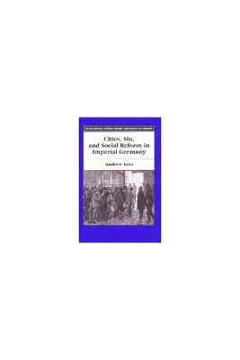 Cities, Sin, and Social Reform in Imperial Germany 1