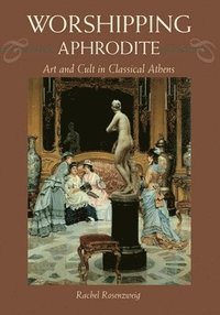bokomslag Worshipping Aphrodite: Art and Cult in Classical Athens