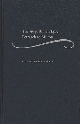 The Augustinian Epic, Petrarch to Milton 1