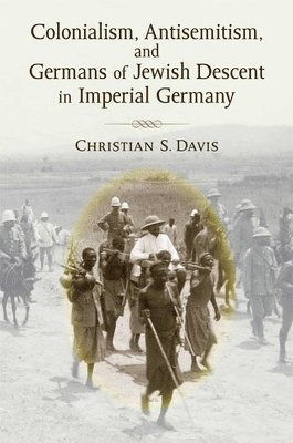 Colonialism, Antisemitism, and Germans of Jewish Descent in Imperial Germany 1