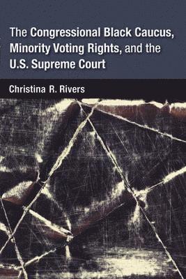 Christina Rivers - Congressional Black Caucus, Minority Voting Rights, and the U.S. Supreme Court, Inbunden