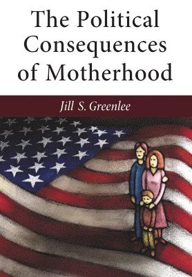Jill Greenlee - Political Consequences of Motherhood, Inbunden