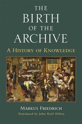 Markus Friedrich - Birth of the Archive, Inbunden