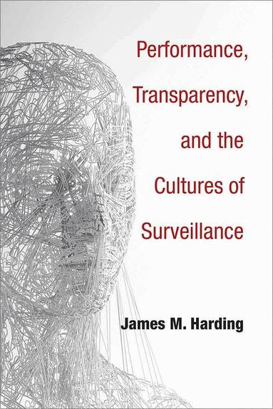 James M. Harding - Performance, Transparency, and the Cultures of Surveillance, Inbunden