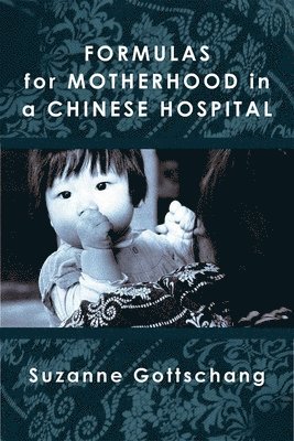 Suzanne Gottschang - Formulas for Motherhood in a Chinese Hospital, Inbunden