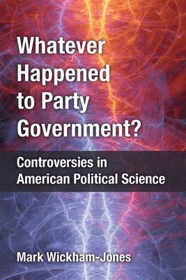 Mark Wickham-Jones - Whatever Happened to Party Government?, Inbunden