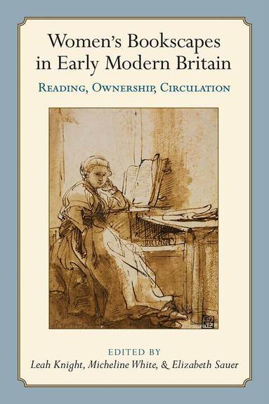 Leah Knight, Micheline White, Elizabeth Sauer - Women’s Bookscapes in Early Modern Britain, Inbunden