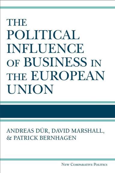 Andreas Dur, David Marshall, Patrick Bernhagen - Political Influence of Business in the European Union, Inbunden