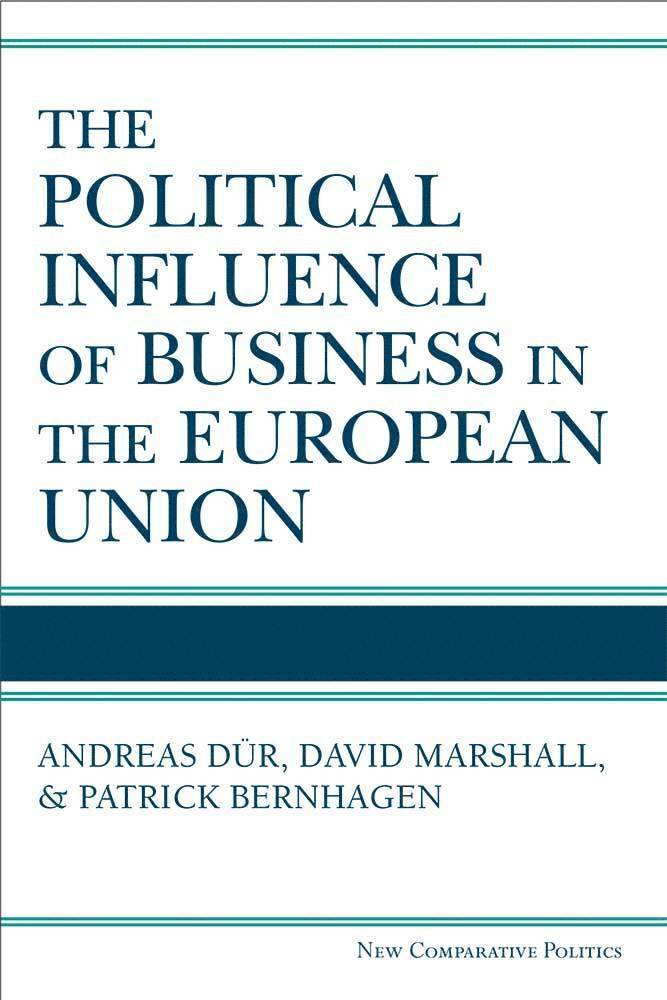 Andreas Dur, David Marshall, Patrick Bernhagen - Political Influence of Business in the European Union, Inbunden