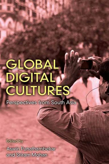 Aswin Punathambekar, Sriram Mohan - Global Digital Cultures, Inbunden