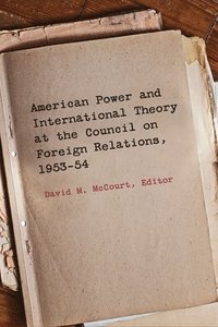 bokomslag American Power and International Theory at the Council on Foreign Relations, 1953-54