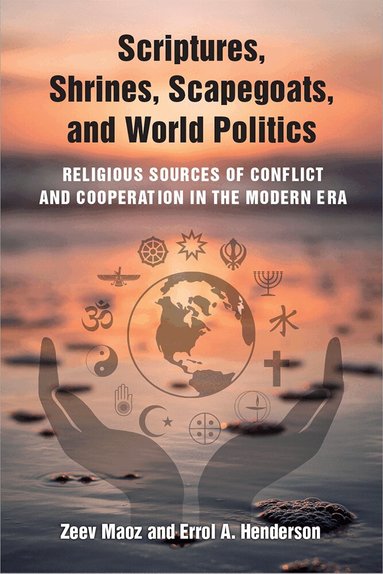 Zeev Maoz, Errol A Henderson - Scriptures, Shrines, Scapegoats, and World Politics, Inbunden