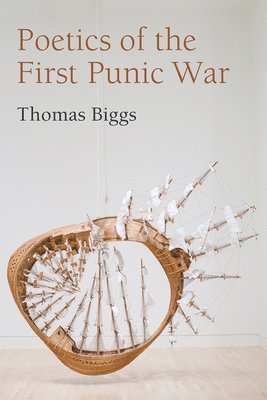 Thomas Biggs - Poetics of the First Punic War, Inbunden